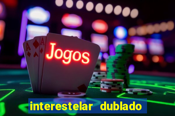 interestelar dublado 4k interestelar filme completo dublado